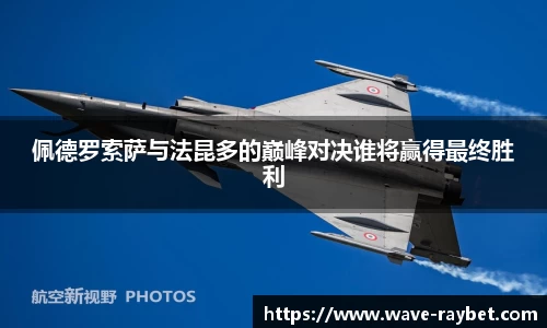 佩德罗索萨与法昆多的巅峰对决谁将赢得最终胜利